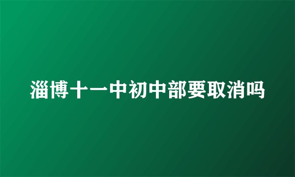 淄博十一中初中部要取消吗