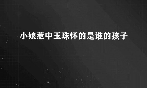 小娘惹中玉珠怀的是谁的孩子