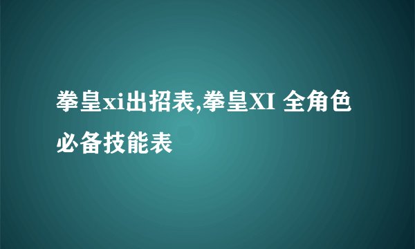 拳皇xi出招表,拳皇XI 全角色必备技能表