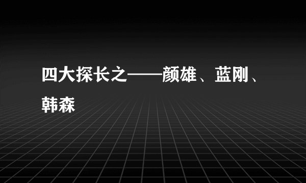 四大探长之——颜雄、蓝刚、韩森