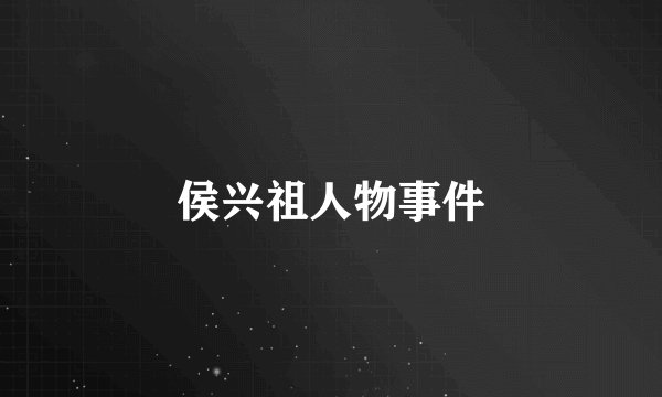 侯兴祖人物事件