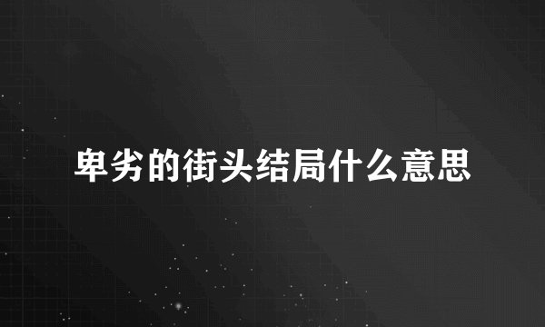 卑劣的街头结局什么意思