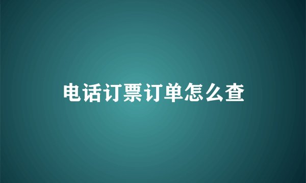 电话订票订单怎么查