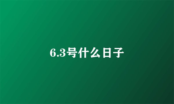 6.3号什么日子