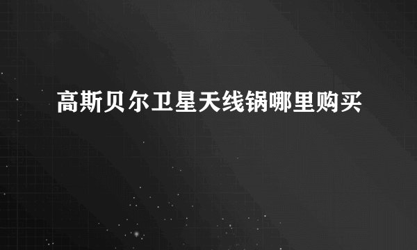 高斯贝尔卫星天线锅哪里购买