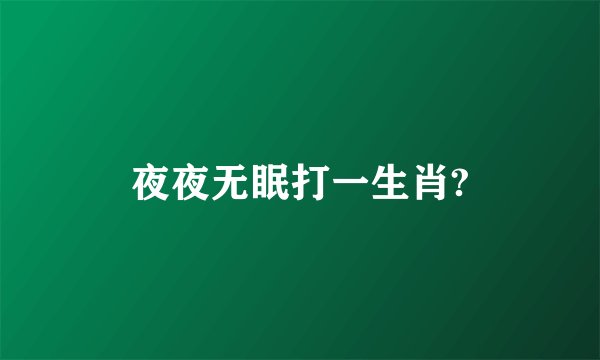 夜夜无眠打一生肖?