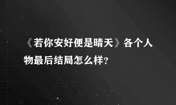 《若你安好便是晴天》各个人物最后结局怎么样？
