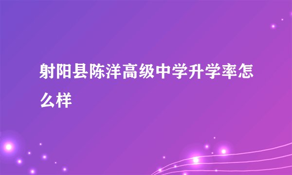 射阳县陈洋高级中学升学率怎么样