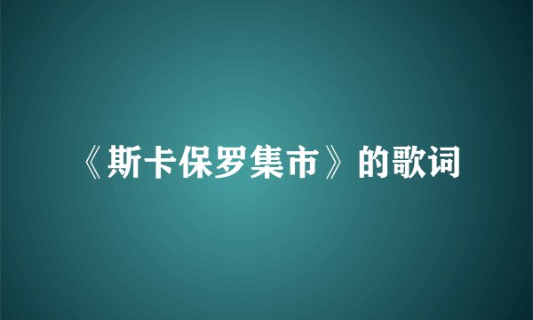 《斯卡保罗集市》的歌词