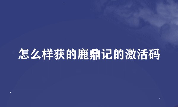 怎么样获的鹿鼎记的激活码