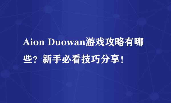 Aion Duowan游戏攻略有哪些？新手必看技巧分享！