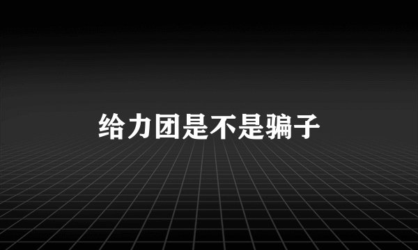 给力团是不是骗子