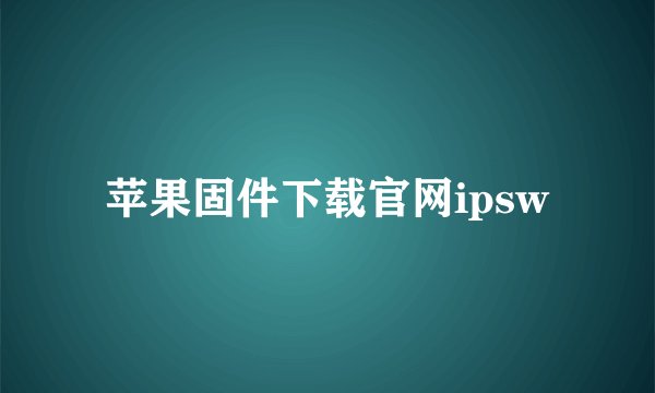 苹果固件下载官网ipsw