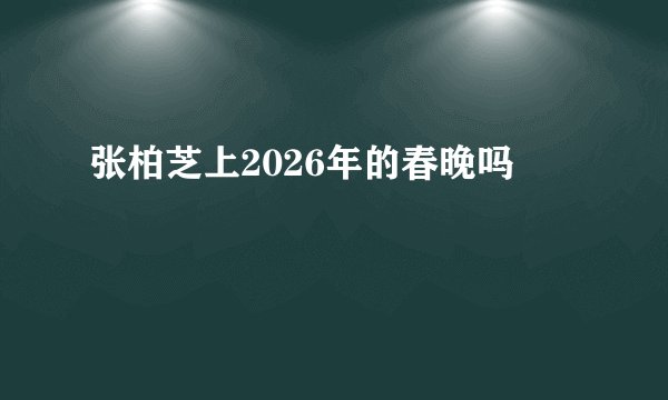 张柏芝上2026年的春晚吗