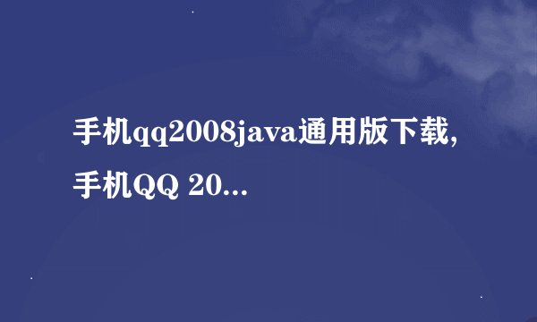手机qq2008java通用版下载,手机QQ 2008 Java 通用版：下载逐步指南