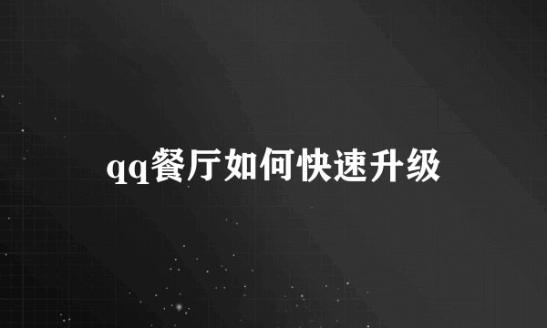 qq餐厅如何快速升级