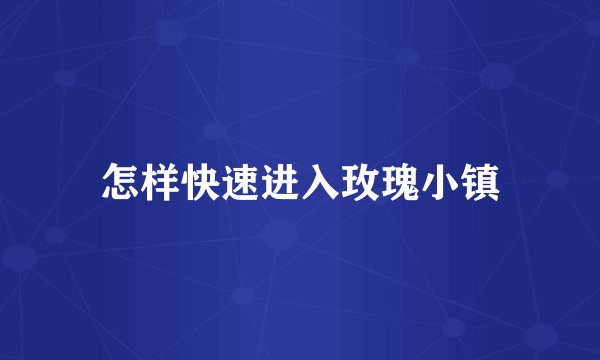 怎样快速进入玫瑰小镇
