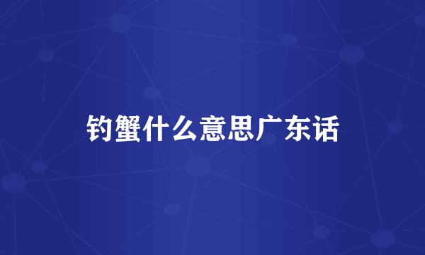 钓蟹什么意思广东话