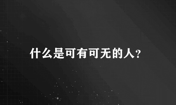 什么是可有可无的人？