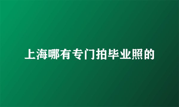 上海哪有专门拍毕业照的