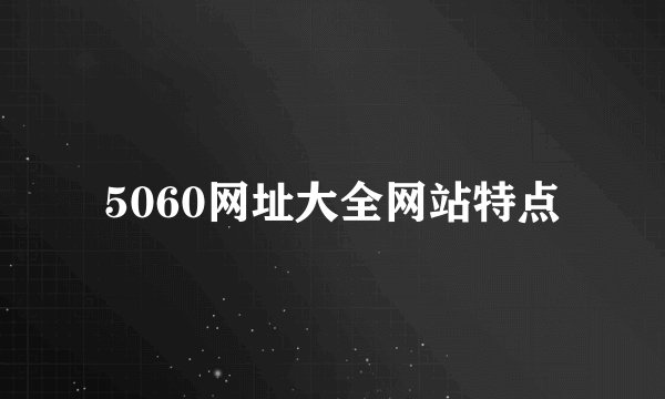 5060网址大全网站特点