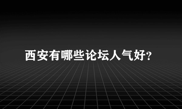 西安有哪些论坛人气好？