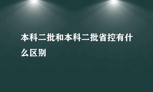 本科二批和本科二批省控有什么区别
