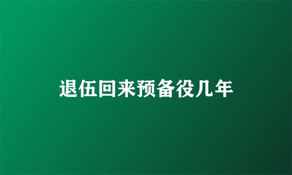 退伍回来预备役几年