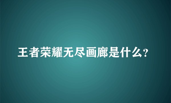 王者荣耀无尽画廊是什么？
