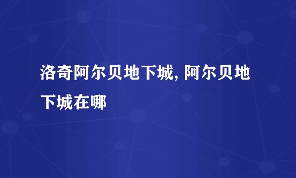 洛奇阿尔贝地下城, 阿尔贝地下城在哪