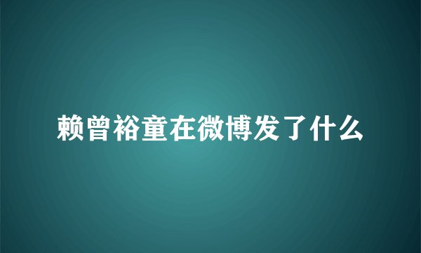 赖曾裕童在微博发了什么