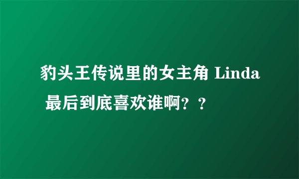 豹头王传说里的女主角 Linda 最后到底喜欢谁啊？？