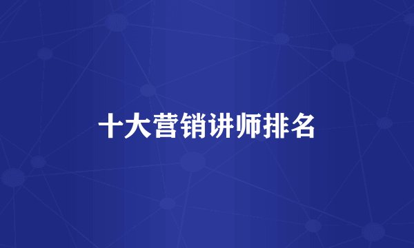 十大营销讲师排名