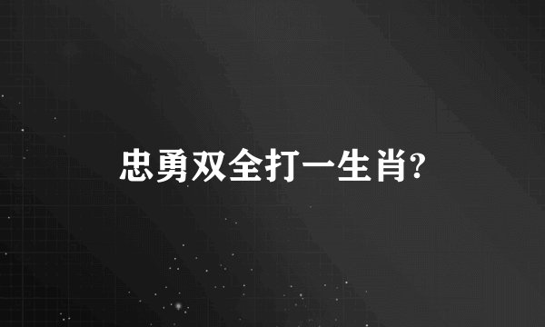 忠勇双全打一生肖?