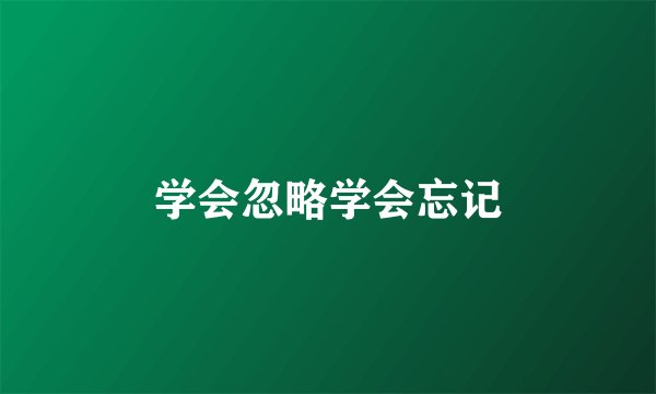 学会忽略学会忘记