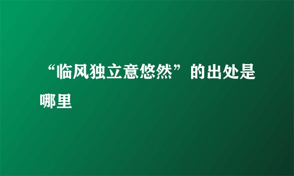 “临风独立意悠然”的出处是哪里