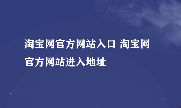 淘宝网官方网站入口 淘宝网官方网站进入地址