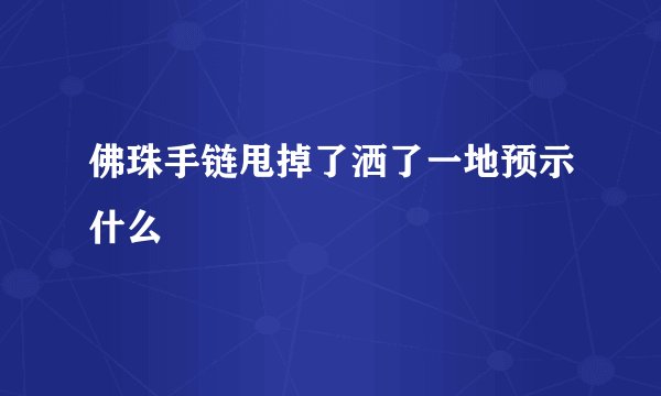 佛珠手链甩掉了洒了一地预示什么