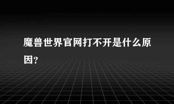 魔兽世界官网打不开是什么原因？