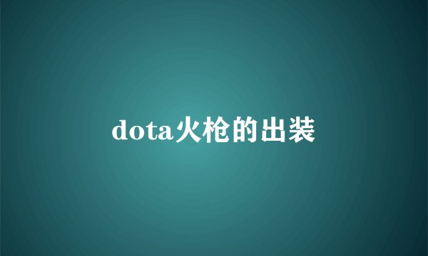 dota火枪的出装