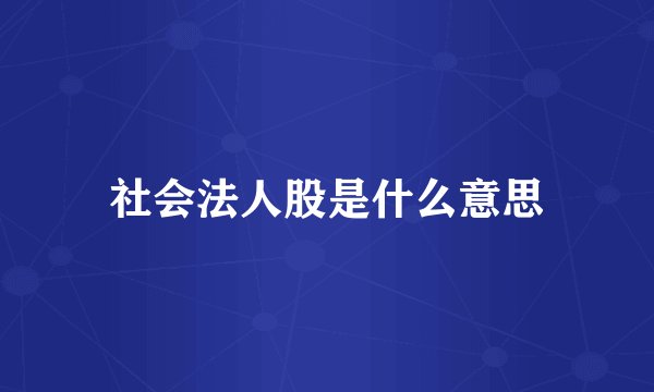 社会法人股是什么意思