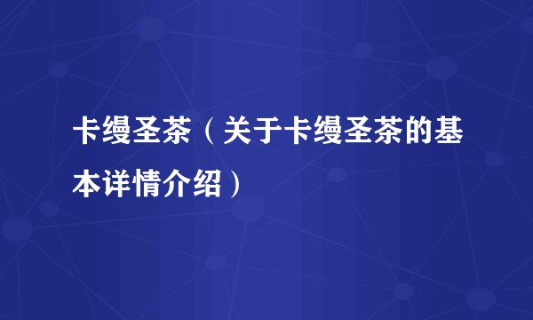卡缦圣茶（关于卡缦圣茶的基本详情介绍）
