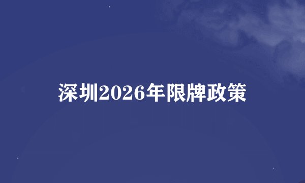 深圳2026年限牌政策