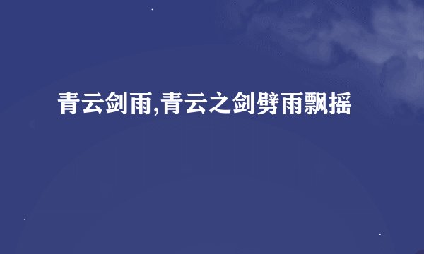 青云剑雨,青云之剑劈雨飘摇