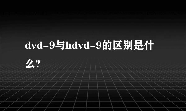 dvd-9与hdvd-9的区别是什么?