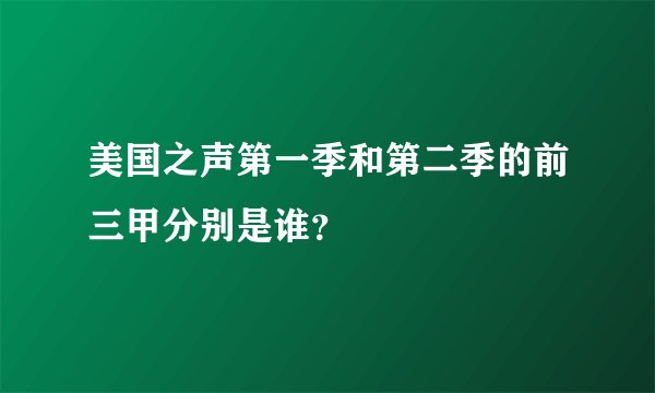 美国之声第一季和第二季的前三甲分别是谁？