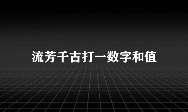 流芳千古打一数字和值
