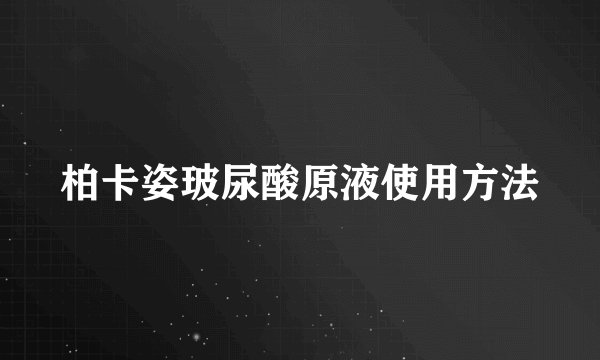 柏卡姿玻尿酸原液使用方法