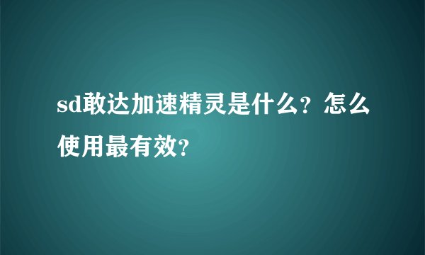 sd敢达加速精灵是什么？怎么使用最有效？