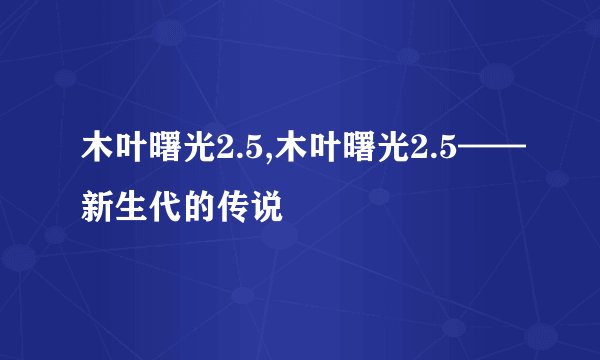 木叶曙光2.5,木叶曙光2.5——新生代的传说